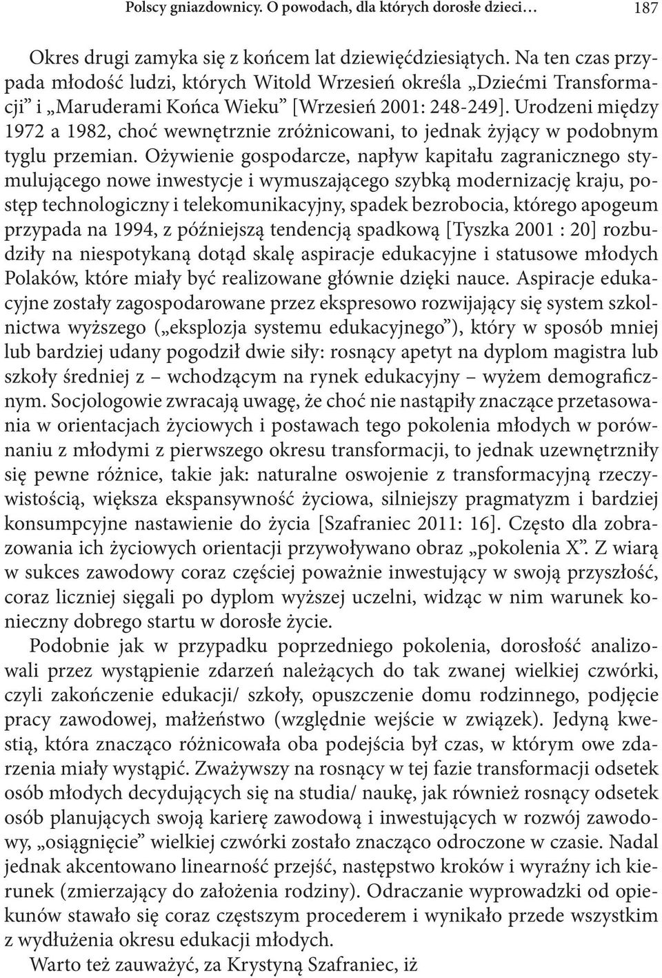 Urodzeni między 1972 a 1982, choć wewnętrznie zróżnicowani, to jednak żyjący w podobnym tyglu przemian.