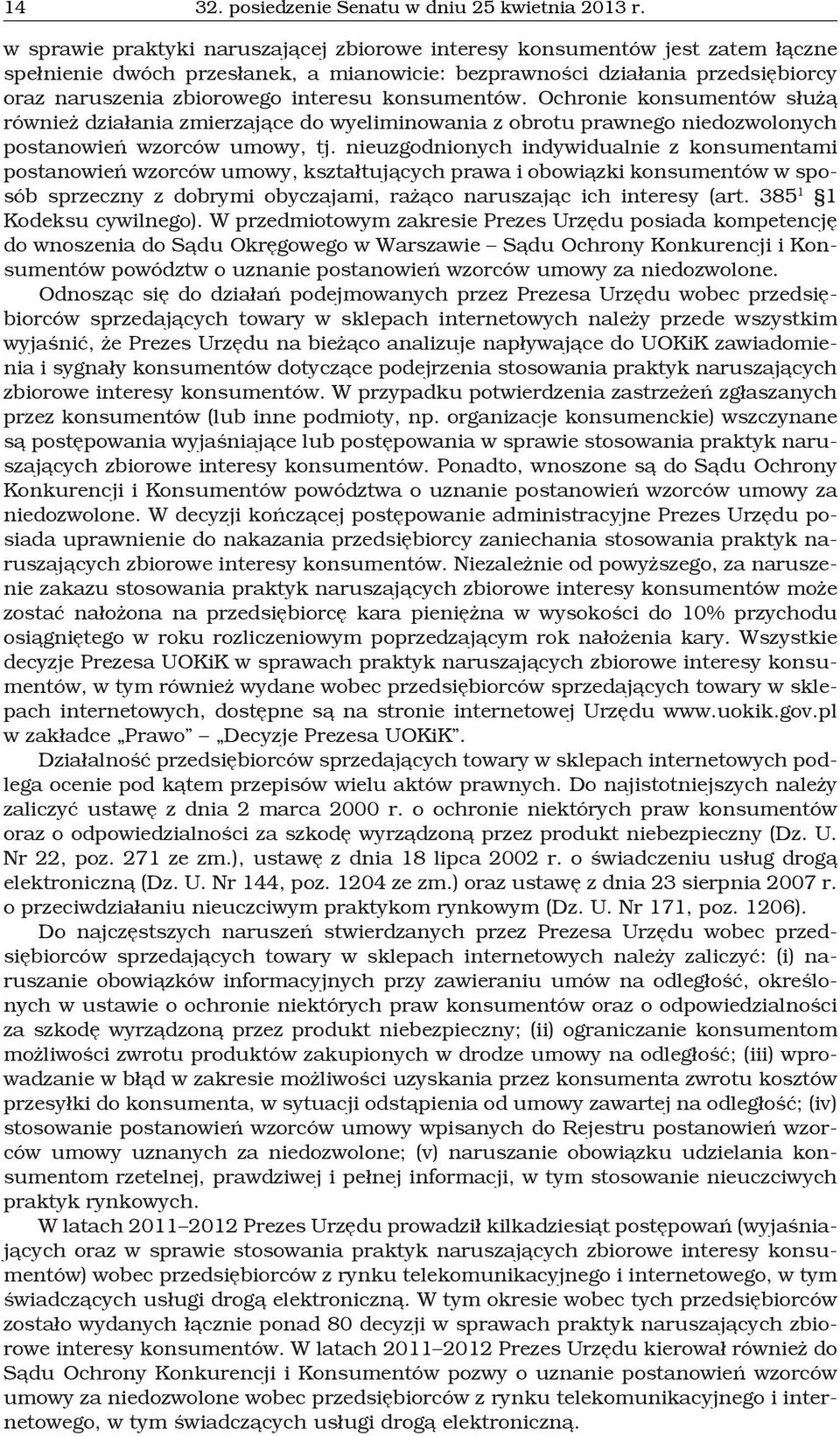 konsumentów. Ochronie konsumentów służą również działania zmierzające do wyeliminowania z obrotu prawnego niedozwolonych postanowień wzorców umowy, tj.