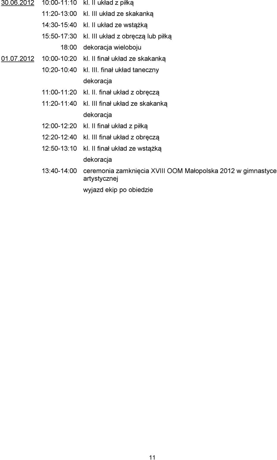 finał układ taneczny dekoracja 11:00-11:20 kl. II. finał układ z obręczą 11:20-11:40 kl. III finał układ ze skakanką dekoracja 12:00-12:20 kl.
