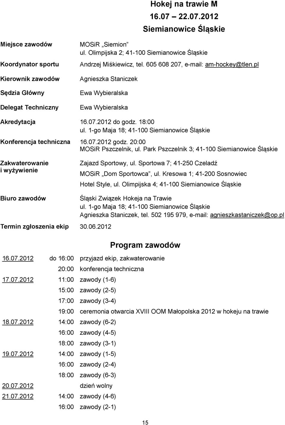 1-go Maja 18; 41-100 Siemianowice Śląskie Konferencja techniczna 16.07.2012 godz. 20:00 MOSiR Pszczelnik, ul. Park Pszczelnik 3; 41-100 Siemianowice Śląskie Zajazd Sportowy, ul.