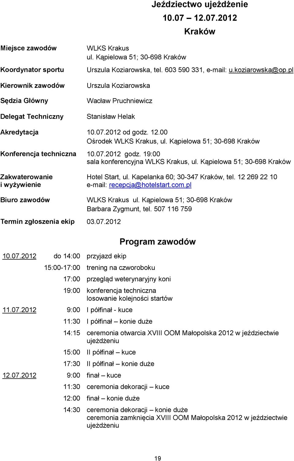 19:00 sala konferencyjna WLKS Krakus, ul. Kąpielowa 51; 30-698 Kraków Hotel Start, ul. Kapelanka 60; 30-347 Kraków, tel. 12 269 22 10 e-mail: recepcja@hotelstart.com.