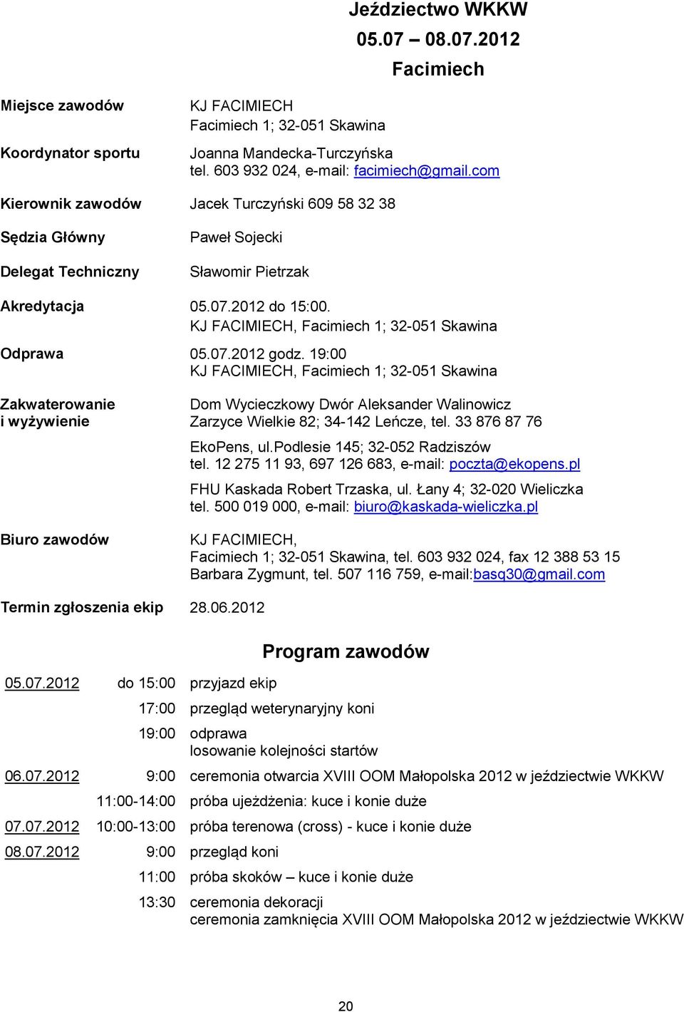 19:00 KJ FACIMIECH, Facimiech 1; 32-051 Skawina Biuro zawodów Dom Wycieczkowy Dwór Aleksander Walinowicz Zarzyce Wielkie 82; 34-142 Leńcze, tel. 33 876 87 76 EkoPens, ul.