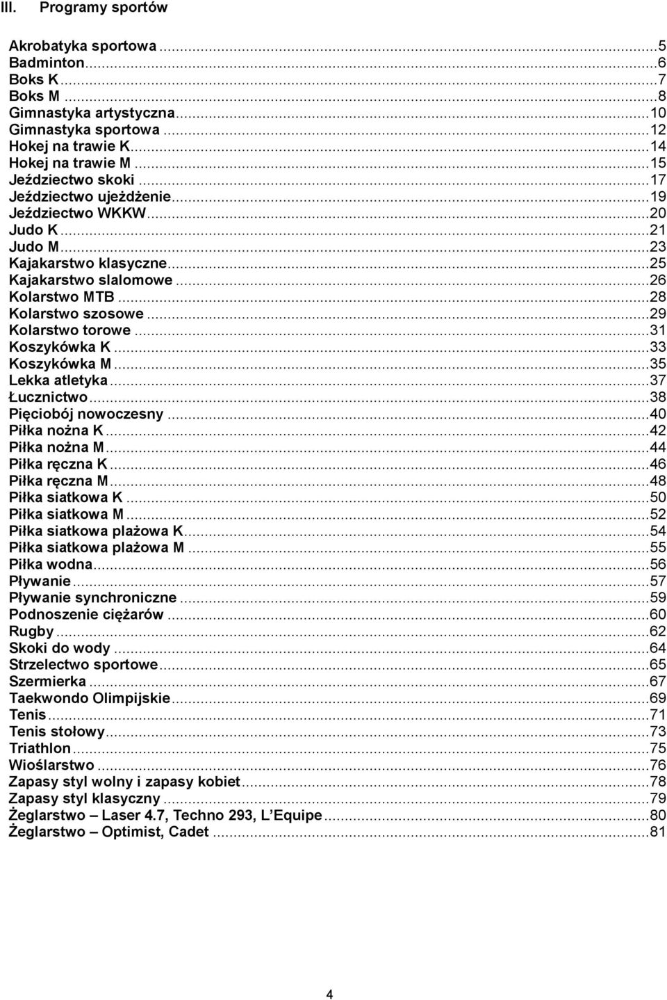 .. 29 Kolarstwo torowe... 31 Koszykówka K... 33 Koszykówka M... 35 Lekka atletyka... 37 Łucznictwo... 38 Pięciobój nowoczesny... 40 Piłka nożna K... 42 Piłka nożna M... 44 Piłka ręczna K.