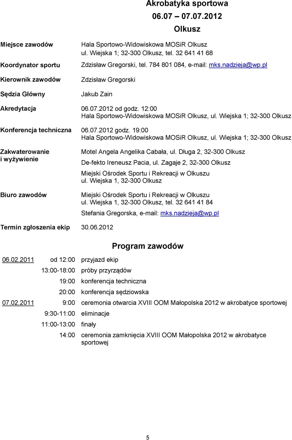 Wiejska 1; 32-300 Olkusz Konferencja techniczna 06.07.2012 godz. 19:00 Hala Sportowo-Widowiskowa MOSiR Olkusz, ul. Wiejska 1; 32-300 Olkusz Biuro zawodów Motel Angela Angelika Cabała, ul.