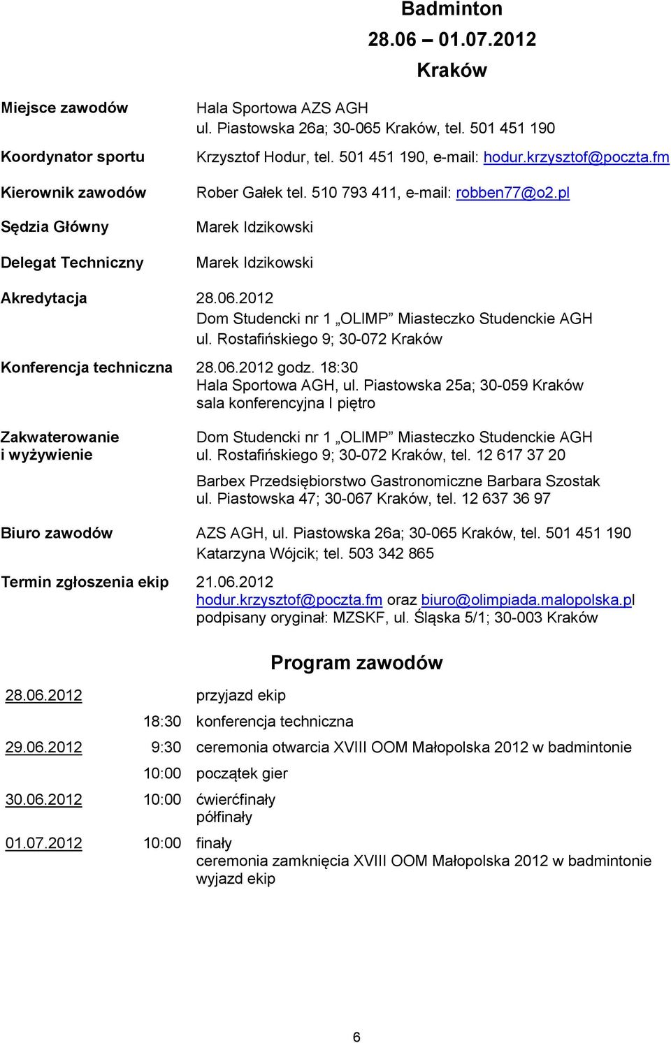 2012 Dom Studencki nr 1 OLIMP Miasteczko Studenckie AGH ul. Rostafińskiego 9; 30-072 Kraków Konferencja techniczna 28.06.2012 godz. 18:30 Hala Sportowa AGH, ul.