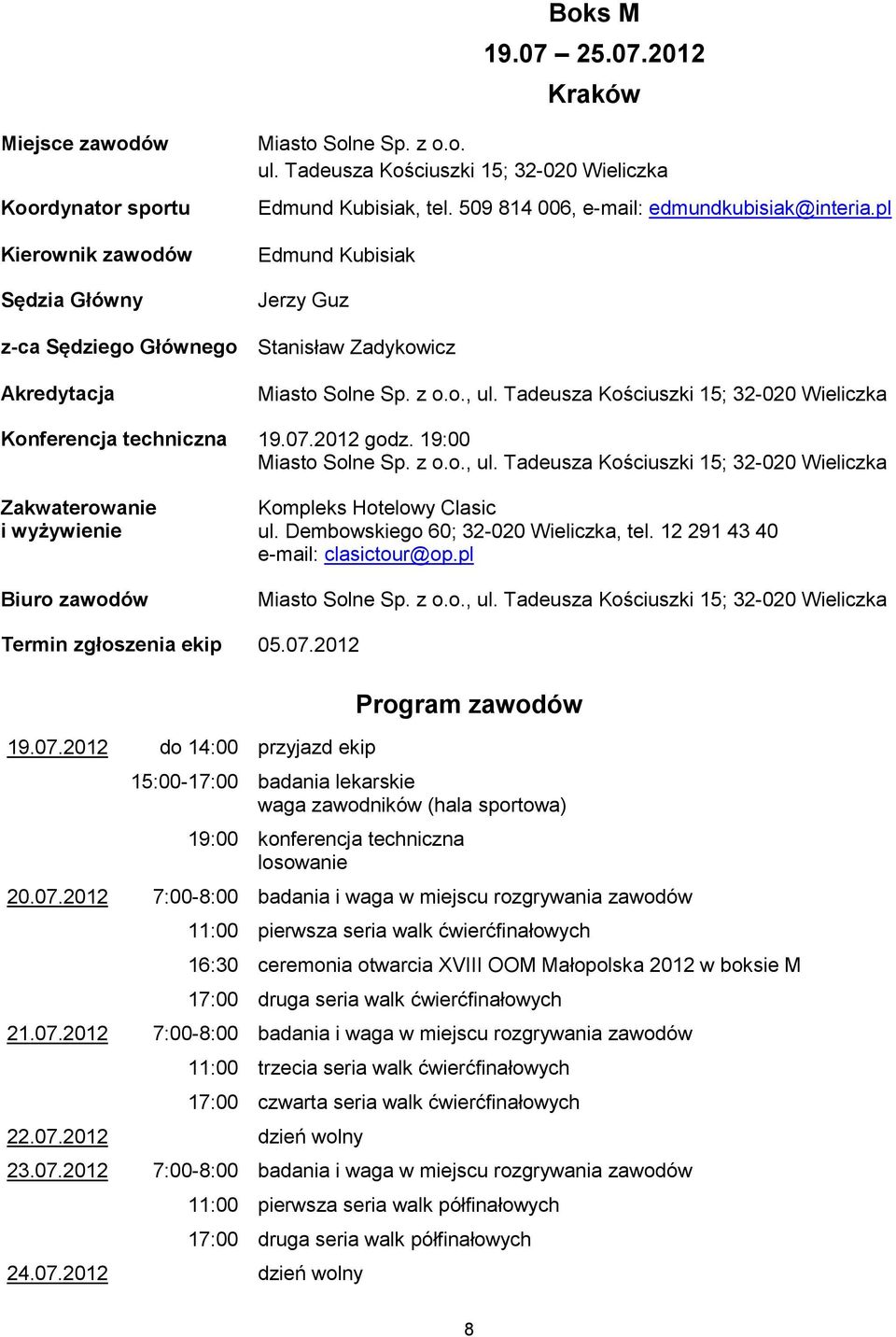 Tadeusza Kościuszki 15; 32-020 Wieliczka Konferencja techniczna 19.07.2012 godz. 19:00 Miasto Solne Sp. z o.o., ul. Tadeusza Kościuszki 15; 32-020 Wieliczka Biuro zawodów Kompleks Hotelowy Clasic ul.