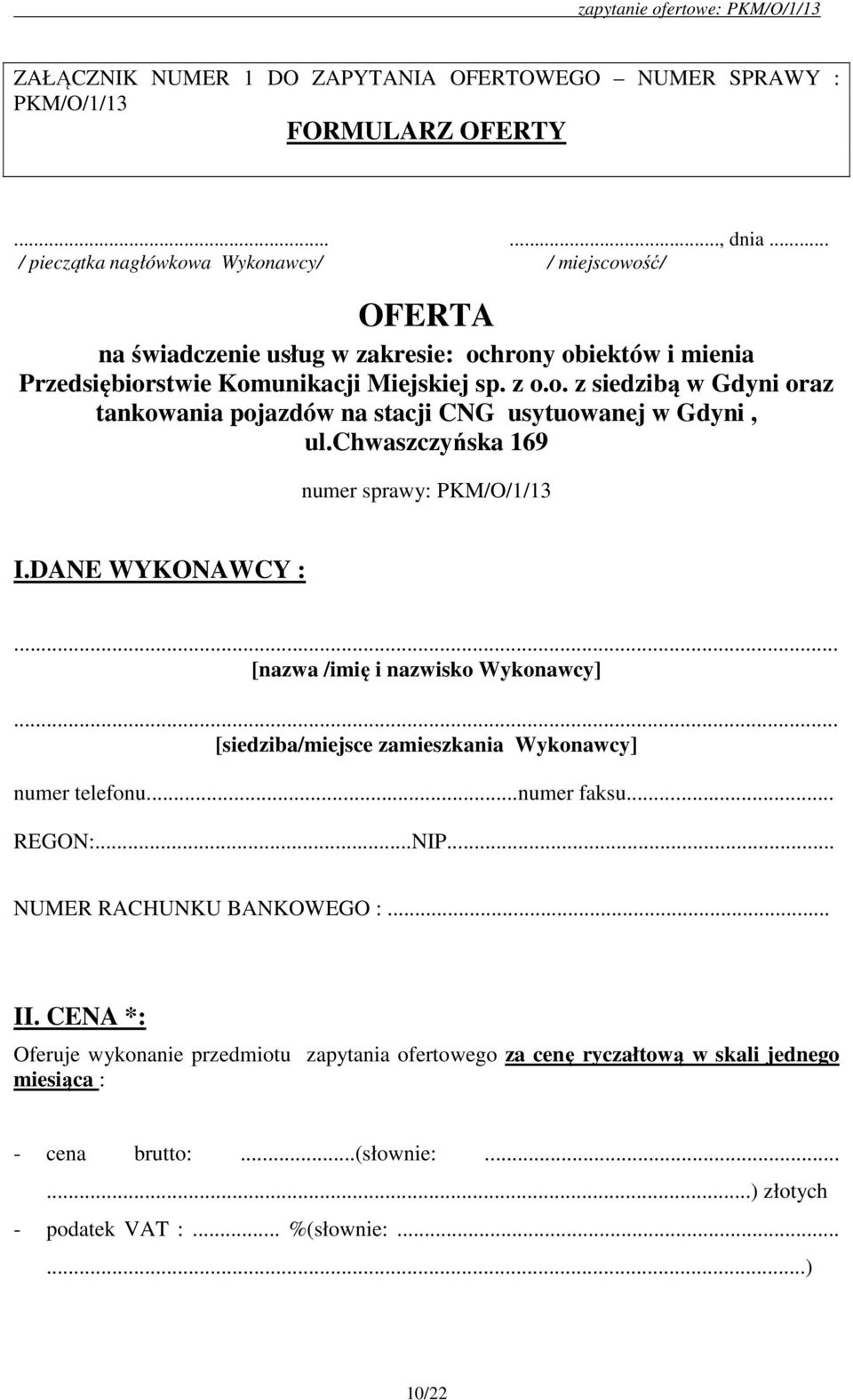 chwaszczyńska 169 numer sprawy: PKM/O/1/13 I.DANE WYKONAWCY :... [nazwa /imię i nazwisko Wykonawcy]... [siedziba/miejsce zamieszkania Wykonawcy] numer telefonu...numer faksu... REGON:...NIP.