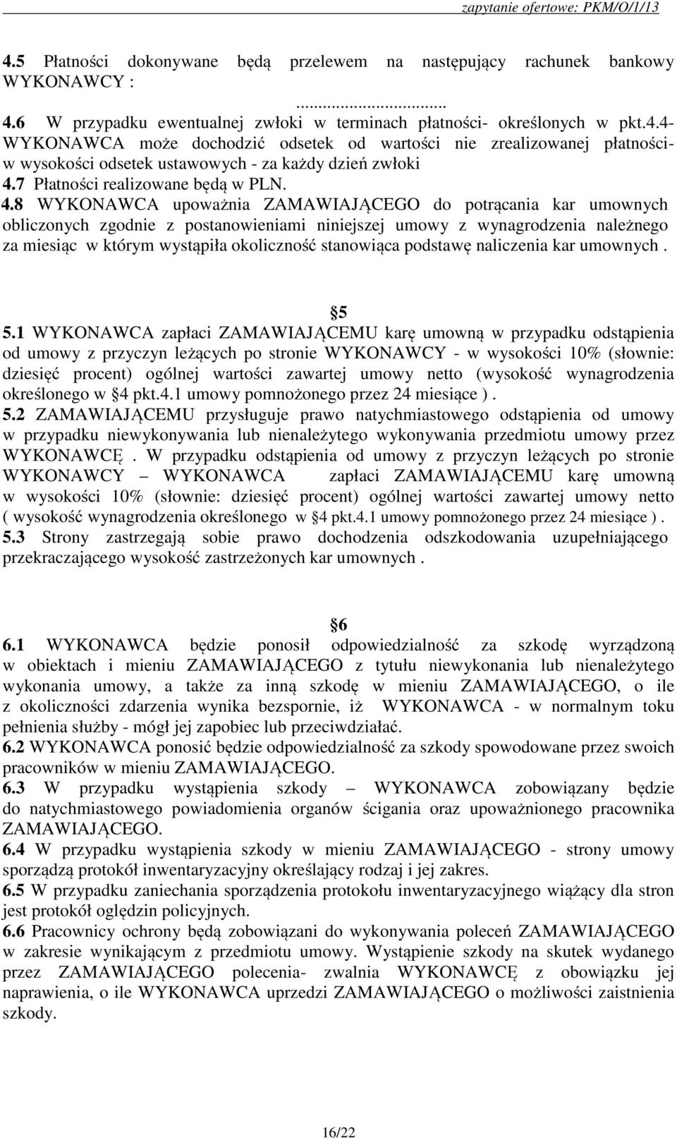 8 WYKONAWCA upoważnia ZAMAWIAJĄCEGO do potrącania kar umownych obliczonych zgodnie z postanowieniami niniejszej umowy z wynagrodzenia należnego za miesiąc w którym wystąpiła okoliczność stanowiąca