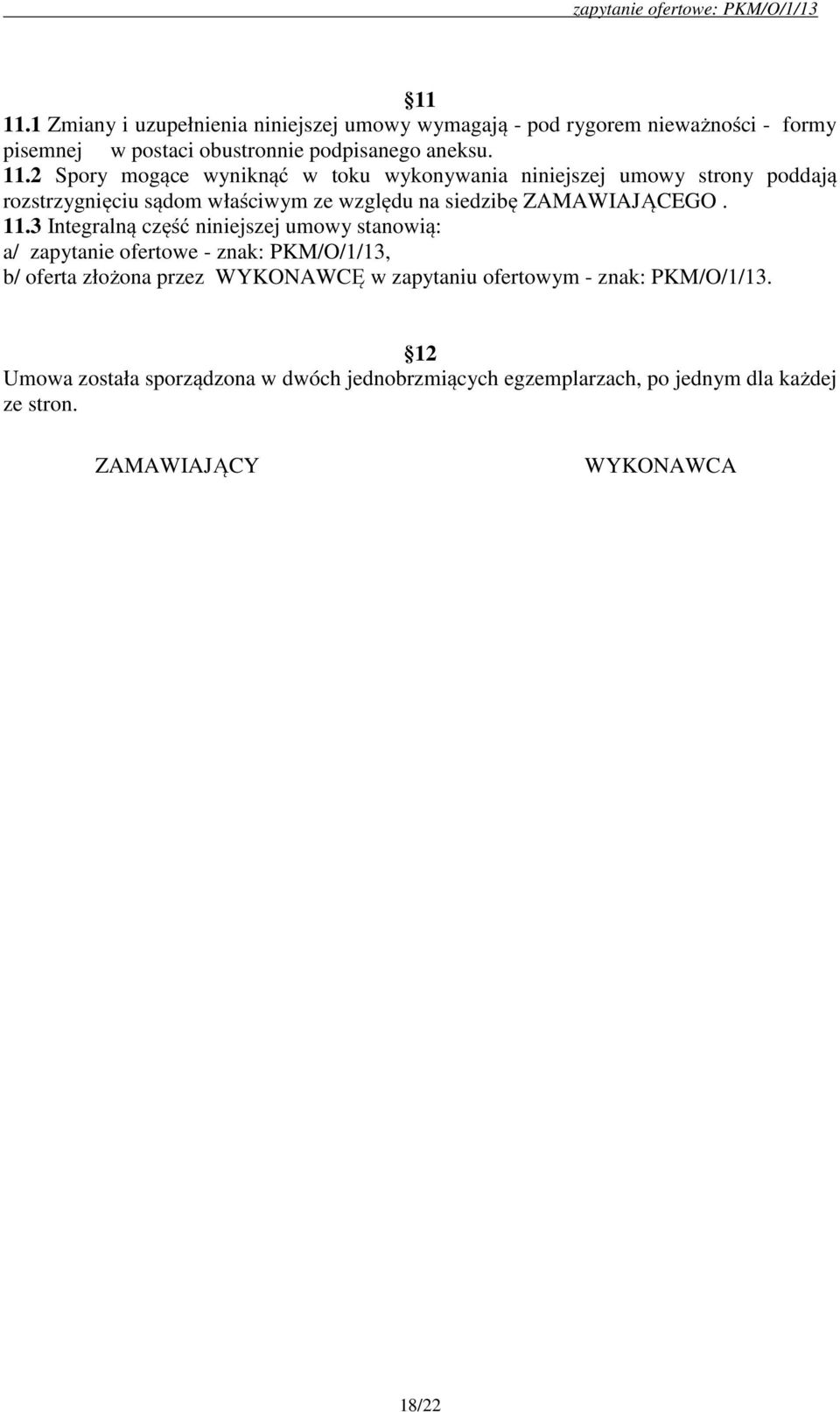 2 Spory mogące wyniknąć w toku wykonywania niniejszej umowy strony poddają rozstrzygnięciu sądom właściwym ze względu na siedzibę ZAMAWIAJĄCEGO.