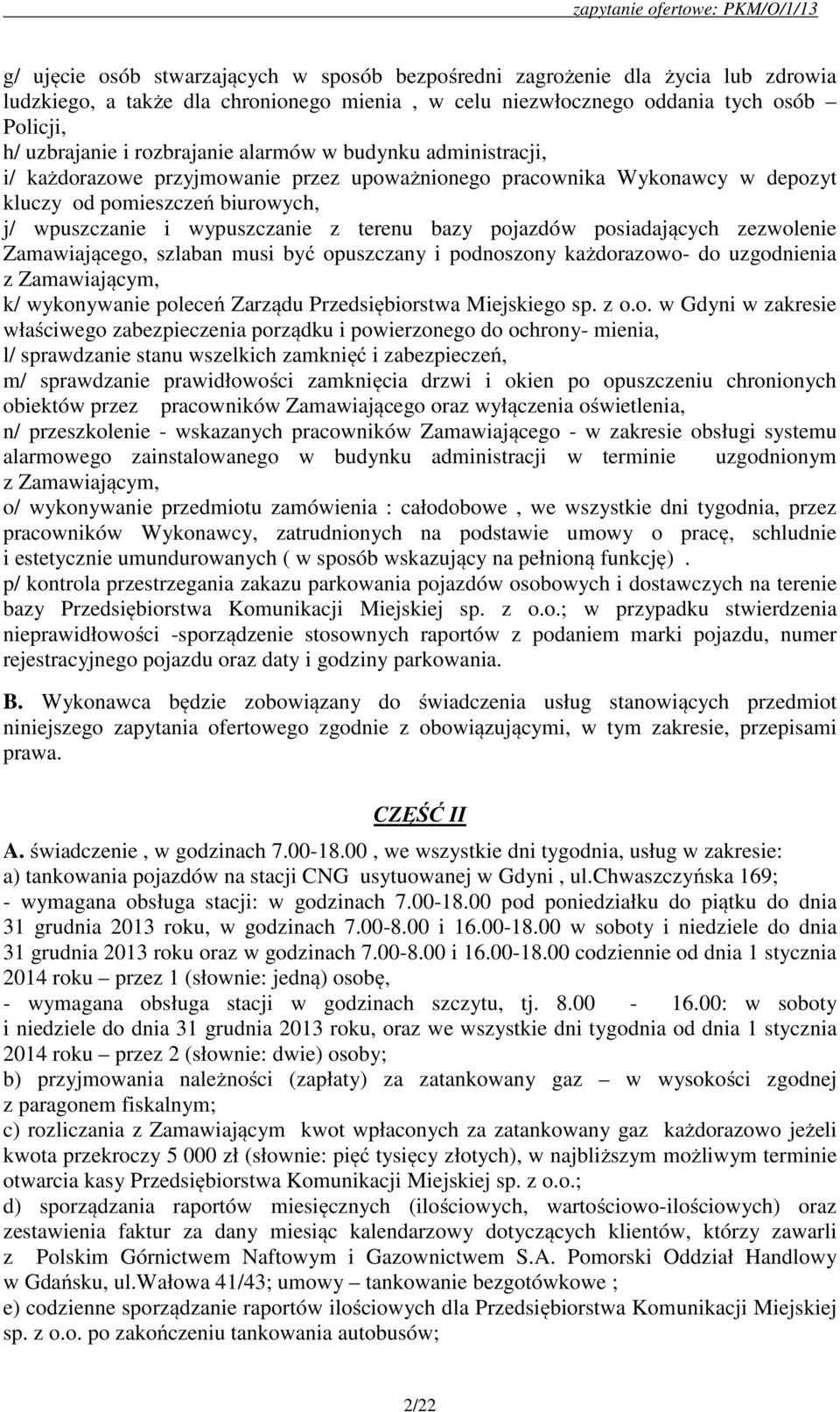 bazy pojazdów posiadających zezwolenie Zamawiającego, szlaban musi być opuszczany i podnoszony każdorazowo- do uzgodnienia z Zamawiającym, k/ wykonywanie poleceń Zarządu Przedsiębiorstwa Miejskiego