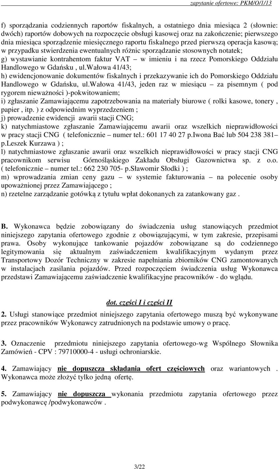 imieniu i na rzecz Pomorskiego Oddziału Handlowego w Gdańsku, ul.wałowa 41/43; h) ewidencjonowanie dokumentów fiskalnych i przekazywanie ich do Pomorskiego Oddziału Handlowego w Gdańsku, ul.