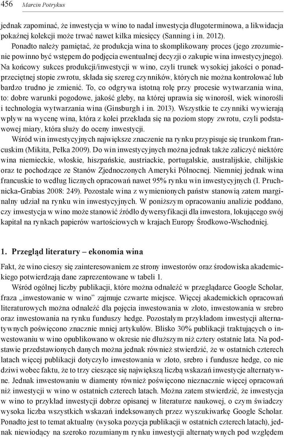 Na końcowy sukces produkcji/inwestycji w wino, czyli trunek wysokiej jakości o ponadprzeciętnej stopie zwrotu, składa się szereg czynników, których nie można kontrolować lub bardzo trudno je zmienić.