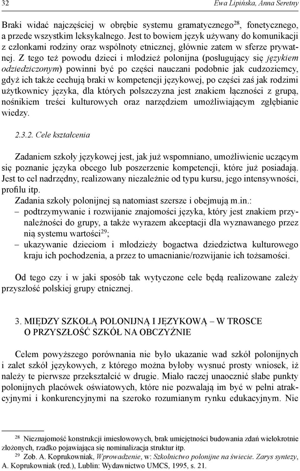 Z tego też powodu dzieci i młodzież polonijna (posługujący się językiem odziedziczonym) powinni być po części nauczani podobnie jak cudzoziemcy, gdyż ich także cechują braki w kompetencji językowej,