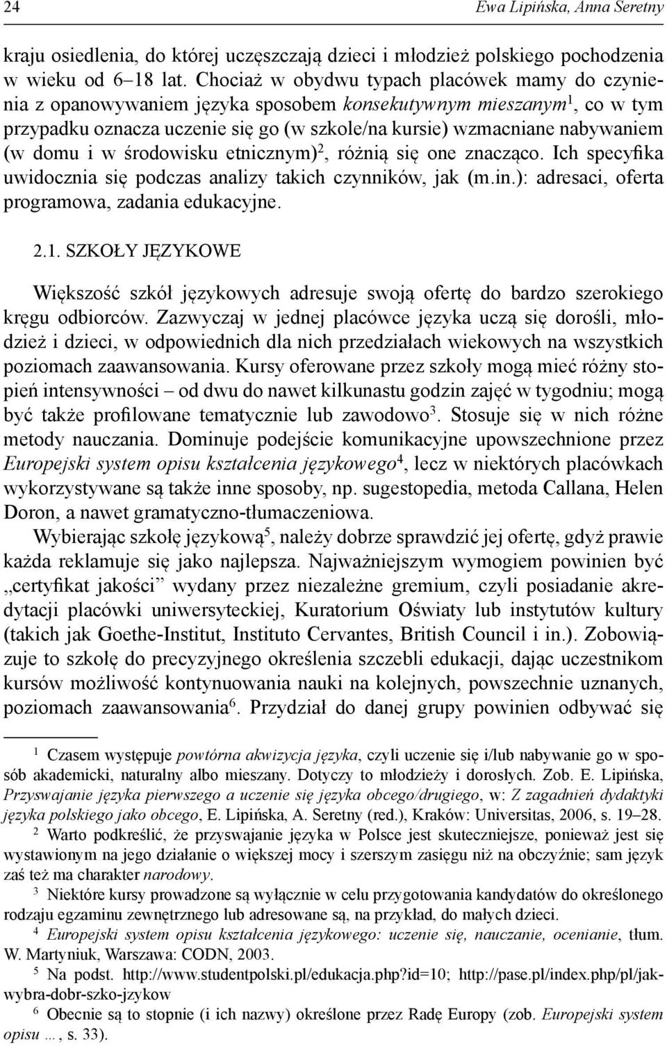 domu i w środowisku etnicznym) 2, różnią się one znacząco. Ich specyfika uwidocznia się podczas analizy takich czynników, jak (m.in.): adresaci, oferta programowa, zadania edukacyjne. 2.1.