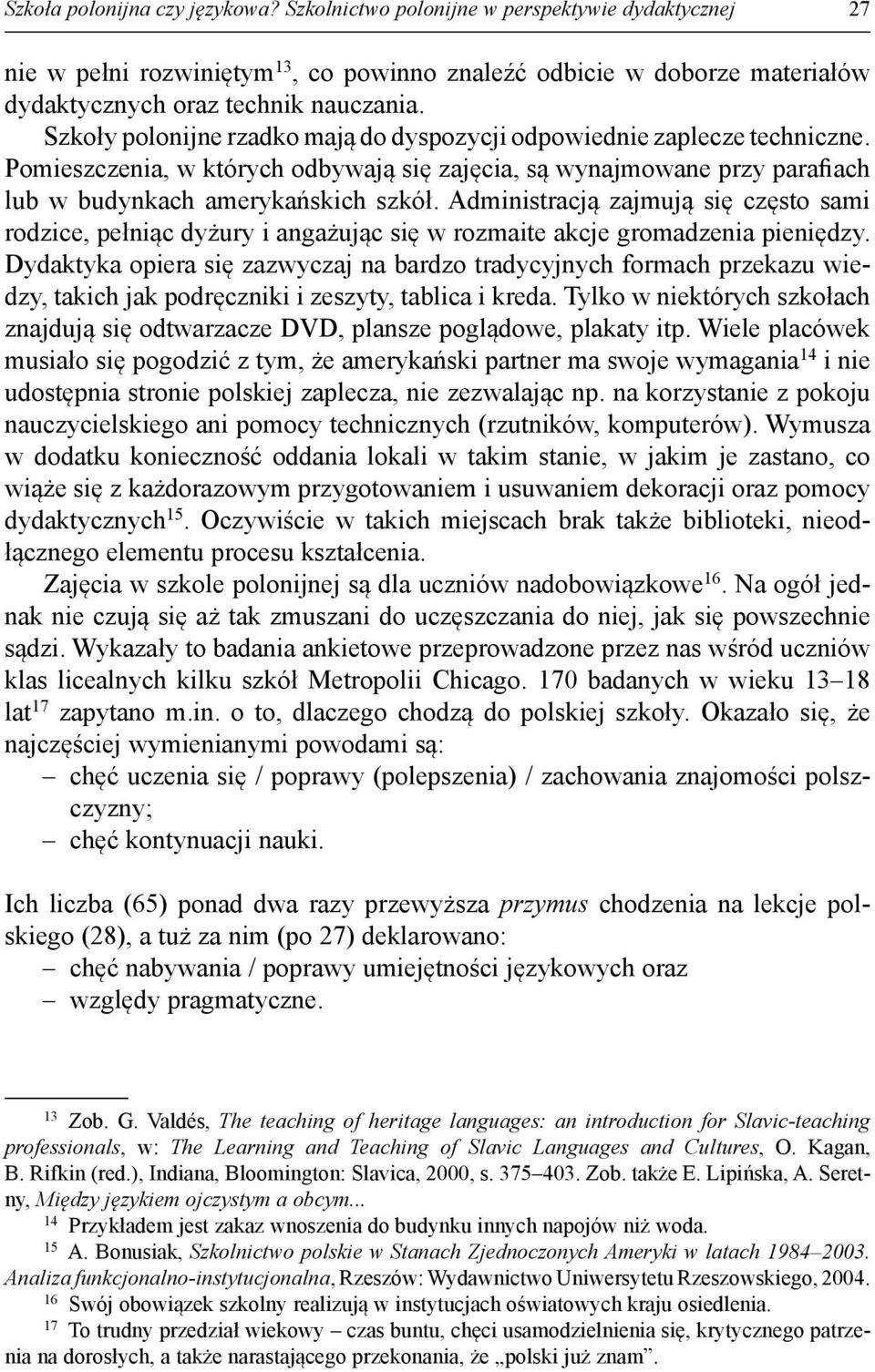 Administracją zajmują się często sami rodzice, pełniąc dyżury i angażując się w rozmaite akcje gromadzenia pieniędzy.