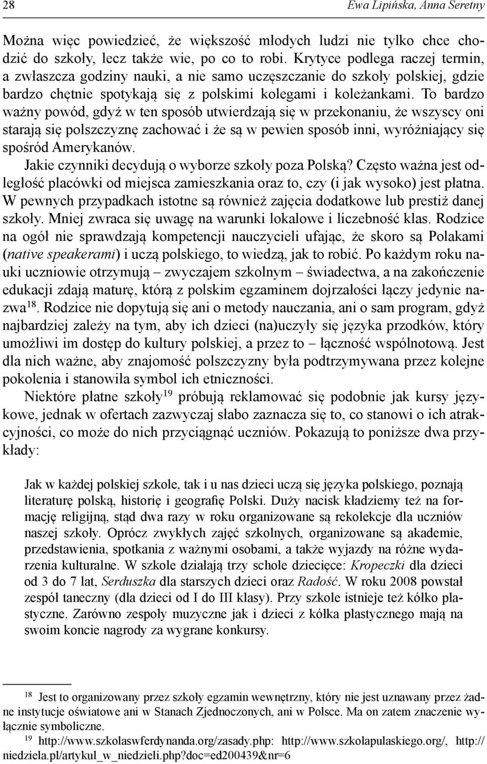 To bardzo ważny powód, gdyż w ten sposób utwierdzają się w przekonaniu, że wszyscy oni starają się polszczyznę zachować i że są w pewien sposób inni, wyróżniający się spośród Amerykanów.