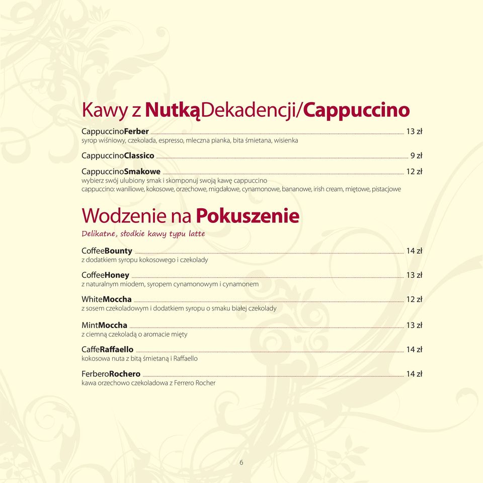 Pokuszenie Delikatne, słodkie kawy typu latte CoffeeBounty... 14 zł z dodatkiem syropu kokosowego i czekolady CoffeeHoney... 13 zł z naturalnym miodem, syropem cynamonowym i cynamonem WhiteMoccha.