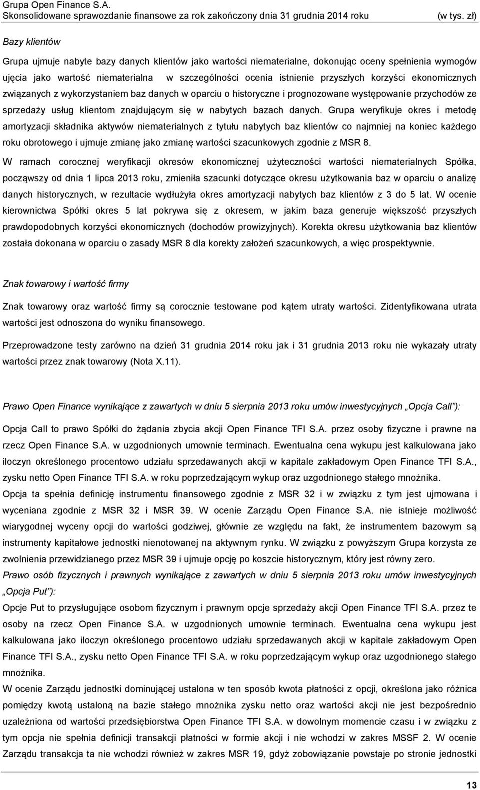 Grupa weryfikuje okres i metodę amortyzacji składnika aktywów niematerialnych z tytułu nabytych baz klientów co najmniej na koniec każdego roku obrotowego i ujmuje zmianę jako zmianę wartości