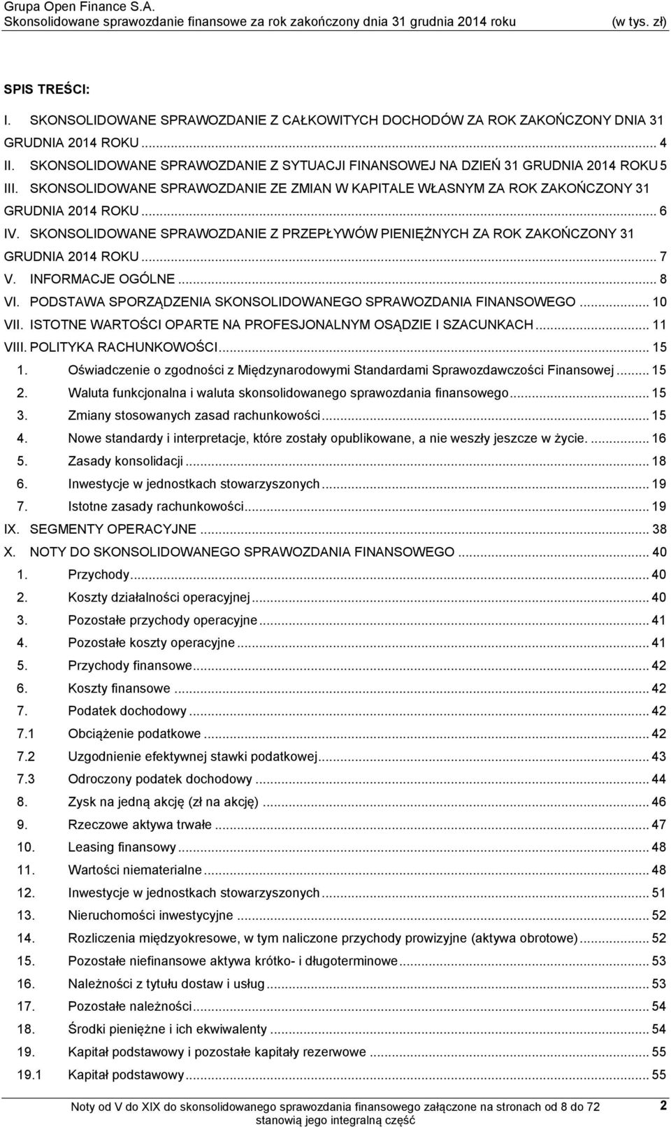 SKONSOLIDOWANE SPRAWOZDANIE Z PRZEPŁYWÓW PIENIĘŻNYCH ZA ROK ZAKOŃCZONY 31 GRUDNIA 2014 ROKU... 7 V. INFORMACJE OGÓLNE... 8 VI. PODSTAWA SPORZĄDZENIA SKONSOLIDOWANEGO SPRAWOZDANIA FINANSOWEGO... 10 VII.