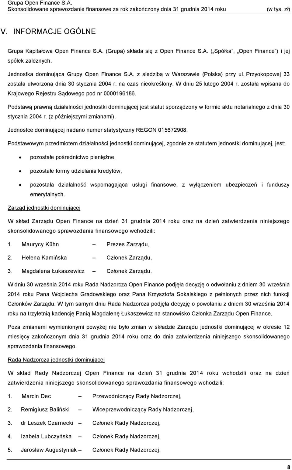 Podstawą prawną działalności jednostki dominującej jest statut sporządzony w formie aktu notarialnego z dnia 30 stycznia 2004 r. (z późniejszymi zmianami).