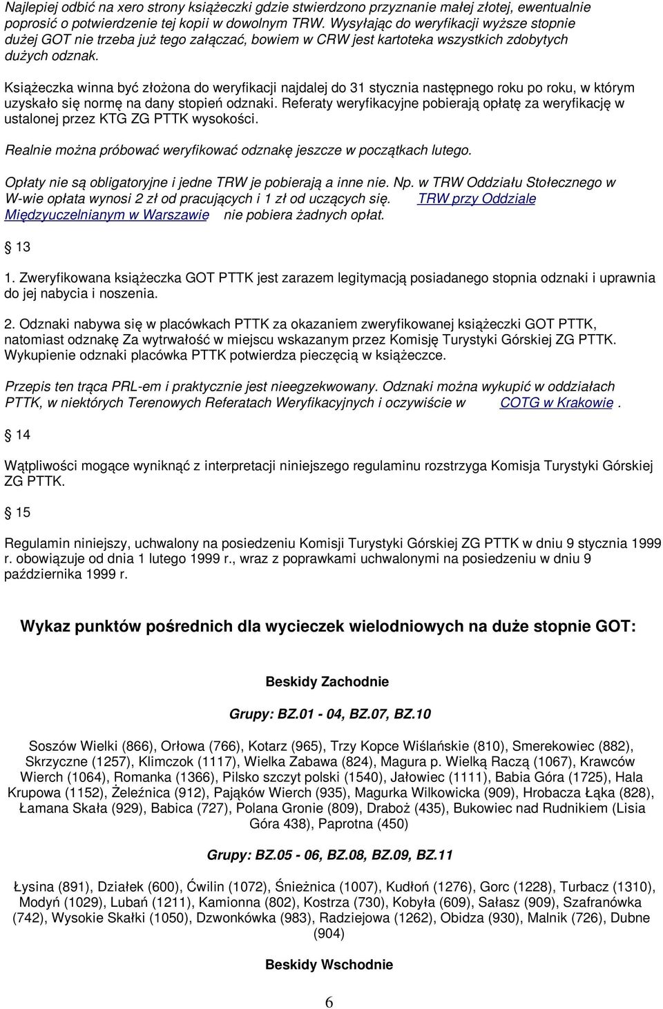 Książeczka winna być złożona do weryfikacji najdalej do 31 stycznia następnego roku po roku, w którym uzyskało się normę na dany stopień odznaki.