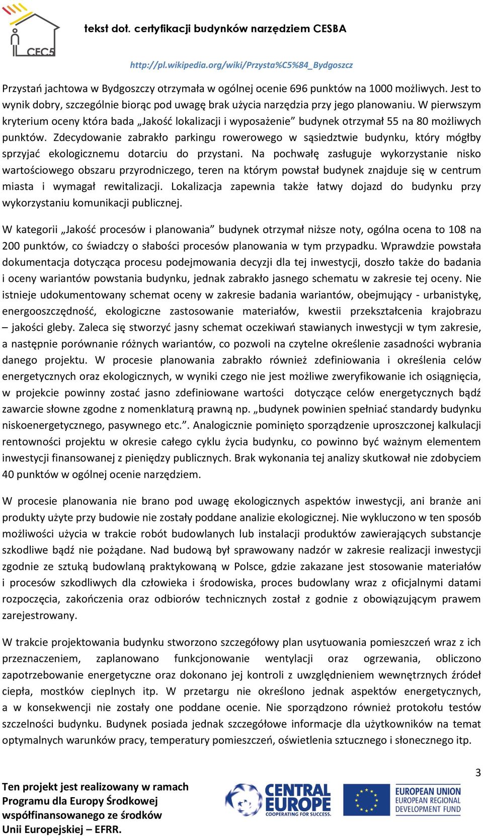 W pierwszym kryterium oceny która bada Jakość lokalizacji i wyposażenie budynek otrzymał 55 na 80 możliwych punktów.