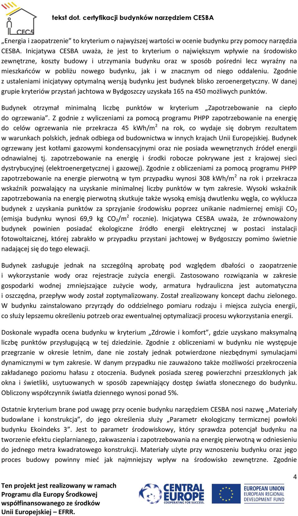 budynku, jak i w znacznym od niego oddaleniu. Zgodnie z ustaleniami inicjatywy optymalną wersją budynku jest budynek blisko zeroenergetyczny.