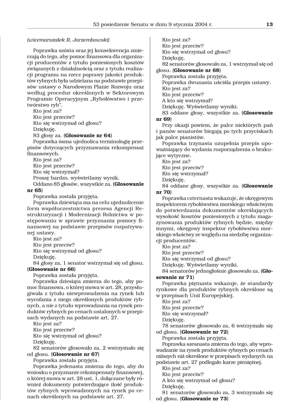 realizacji programu na rzecz poprawy jakoœci produktów rybnych by³a udzielana na podstawie przepisów ustawy o Narodowym Planie Rozwoju oraz wed³ug procedur okreœlonych w Sektorowym Programie