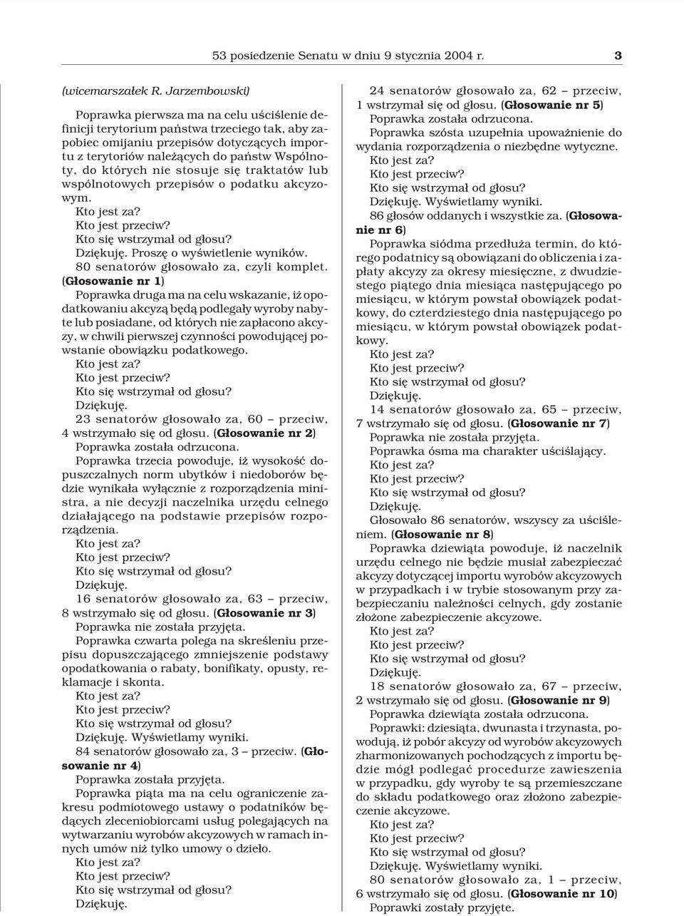 których nie stosuje siê traktatów lub wspólnotowych przepisów o podatku akcyzowym. Proszê o wyœwietlenie wyników. 80 senatorów g³osowa³o za, czyli komplet.