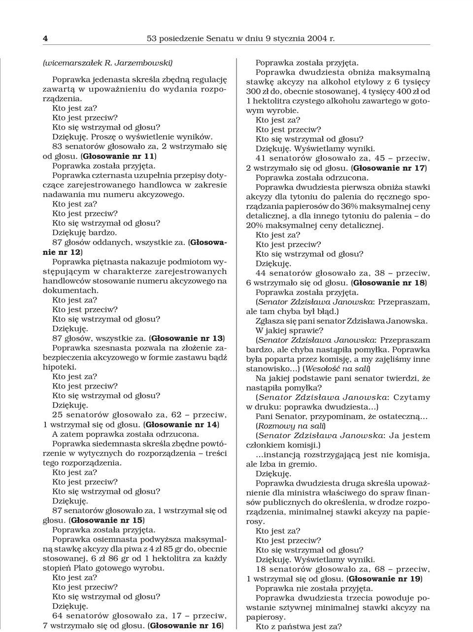 Poprawka czternasta uzupe³nia przepisy dotycz¹ce zarejestrowanego handlowca w zakresie nadawania mu numeru akcyzowego. Dziêkujê bardzo. 87 g³osów oddanych, wszystkie za.