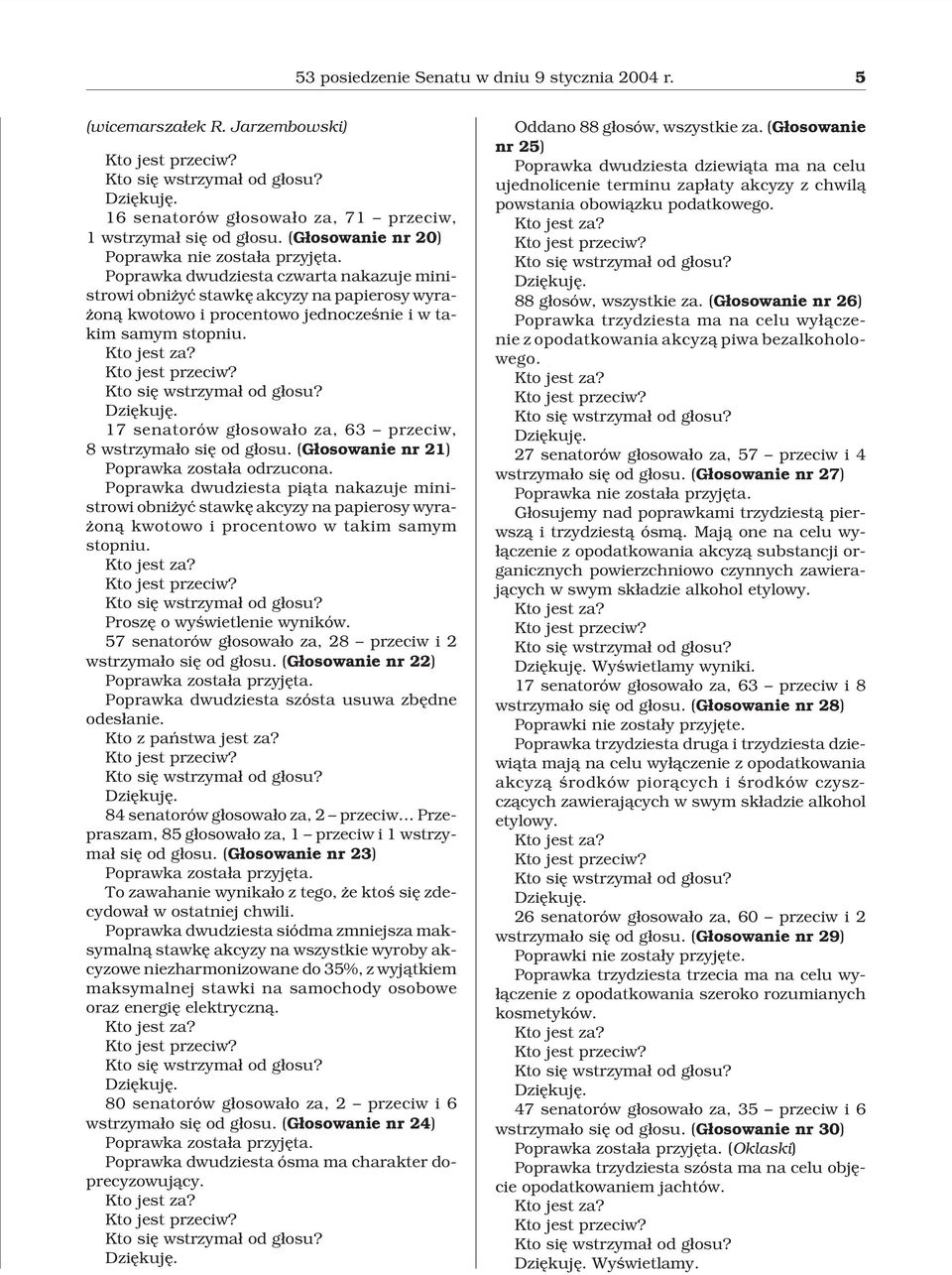 17 senatorów g³osowa³o za, 63 przeciw, 8 wstrzyma³o siê od g³osu. (G³osowanie nr 21) Poprawka zosta³a odrzucona.