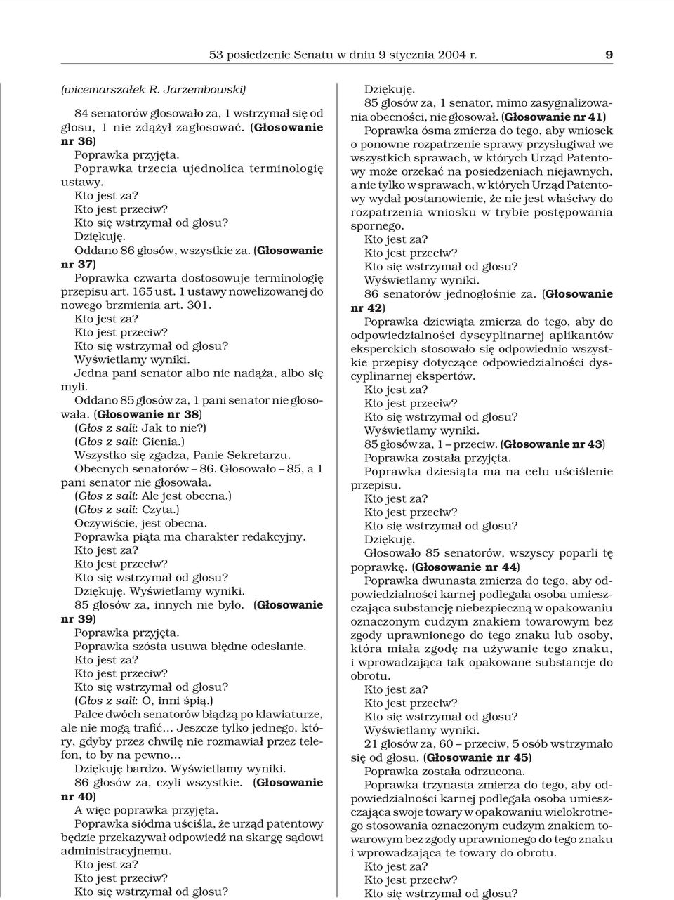 1 ustawy nowelizowanej do nowego brzmienia art. 301. Wyœwietlamy wyniki. Jedna pani senator albo nie nad¹ a, albo siê myli. Oddano 85 g³osów za, 1 pani senator nie g³osowa³a.