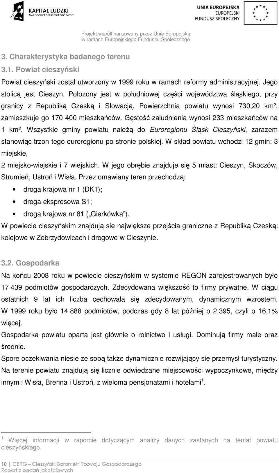 Gęstość zaludnienia wynosi 233 mieszkańców na 1 km². Wszystkie gminy powiatu naleŝą do Euroregionu Śląsk Cieszyński, zarazem stanowiąc trzon tego euroregionu po stronie polskiej.