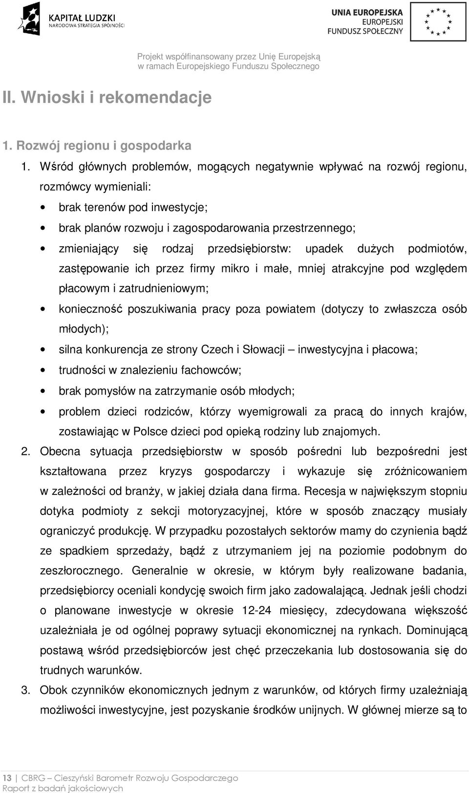 rodzaj przedsiębiorstw: upadek duŝych podmiotów, zastępowanie ich przez firmy mikro i małe, mniej atrakcyjne pod względem płacowym i zatrudnieniowym; konieczność poszukiwania pracy poza powiatem