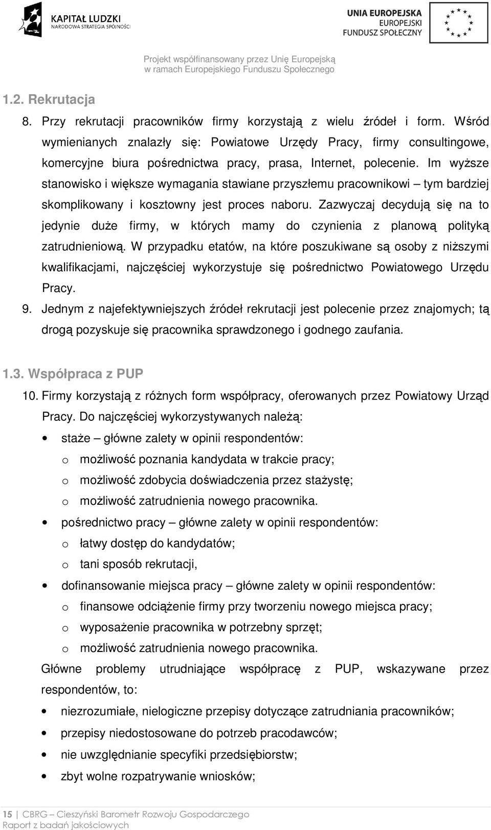 Im wyŝsze stanowisko i większe wymagania stawiane przyszłemu pracownikowi tym bardziej skomplikowany i kosztowny jest proces naboru.