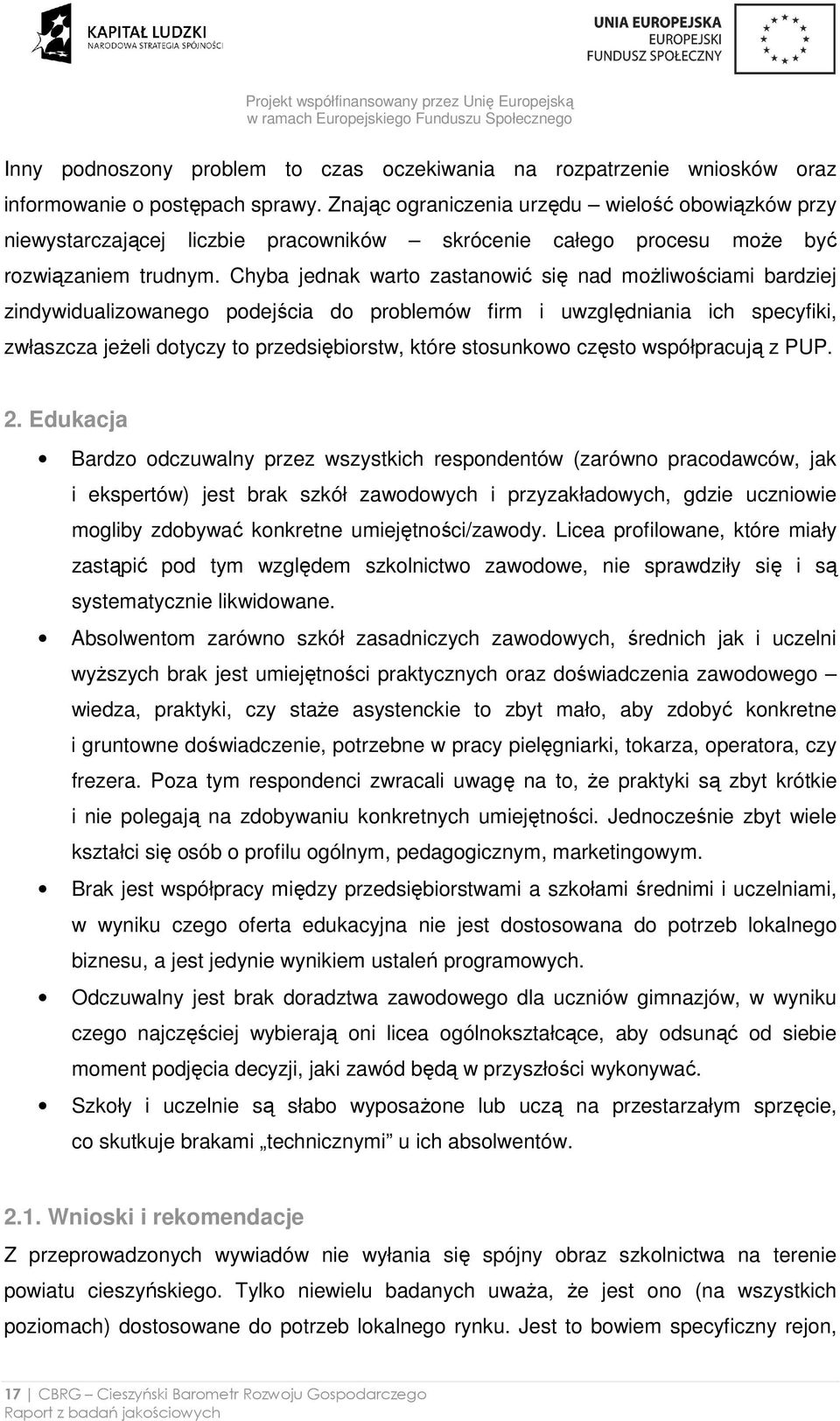 Chyba jednak warto zastanowić się nad moŝliwościami bardziej zindywidualizowanego podejścia do problemów firm i uwzględniania ich specyfiki, zwłaszcza jeŝeli dotyczy to przedsiębiorstw, które