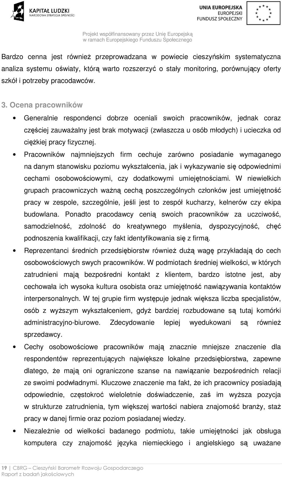 Pracowników najmniejszych firm cechuje zarówno posiadanie wymaganego na danym stanowisku poziomu wykształcenia, jak i wykazywanie się odpowiednimi cechami osobowościowymi, czy dodatkowymi