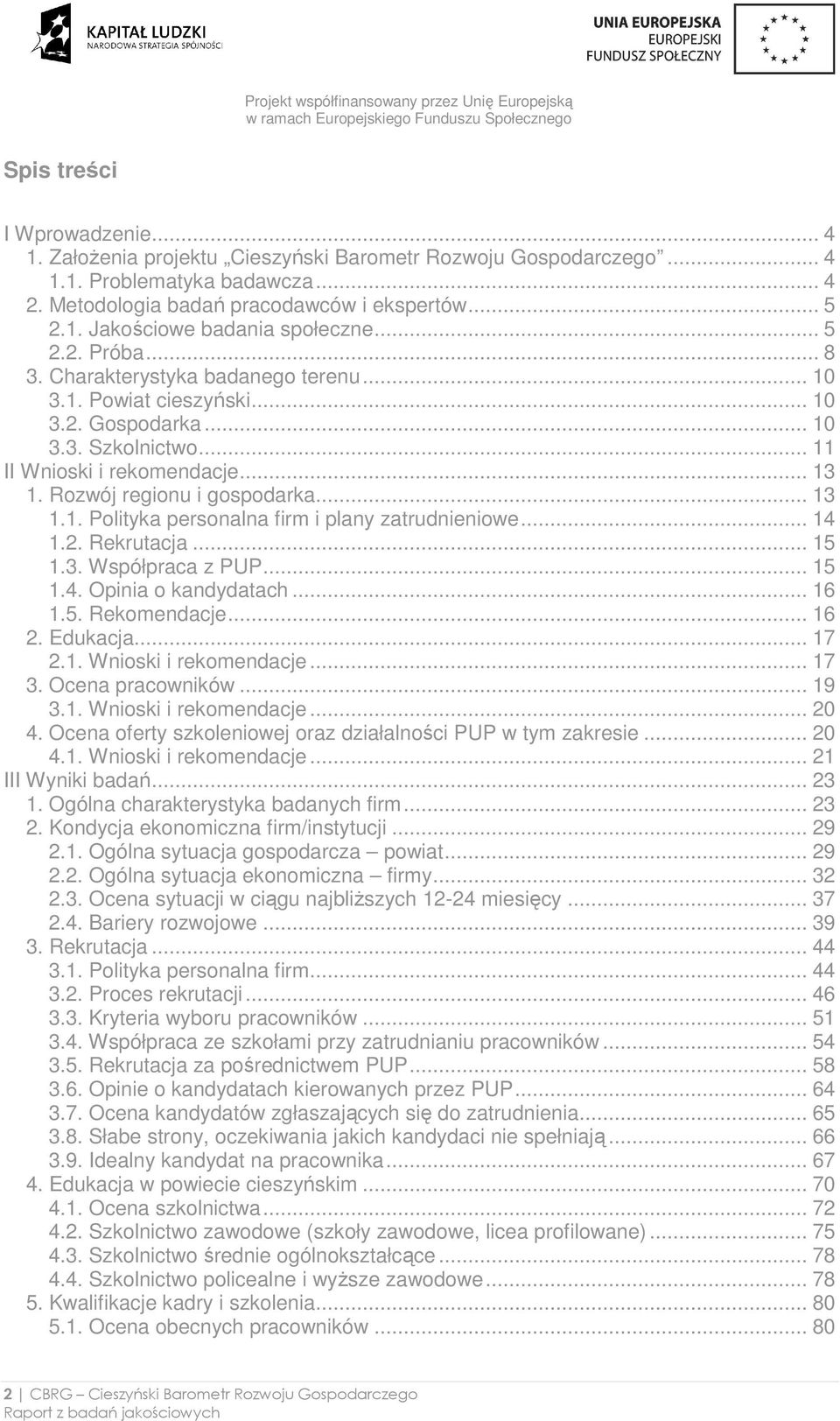 .. 13 1.1. Polityka personalna firm i plany zatrudnieniowe... 14 1.2. Rekrutacja... 15 1.3. Współpraca z PUP... 15 1.4. Opinia o kandydatach... 16 1.5. Rekomendacje... 16 2. Edukacja... 17 2.1. Wnioski i rekomendacje.