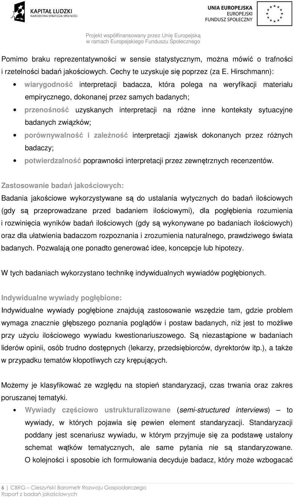 sytuacyjne badanych związków; porównywalność i zaleŝność interpretacji zjawisk dokonanych przez róŝnych badaczy; potwierdzalność poprawności interpretacji przez zewnętrznych recenzentów.