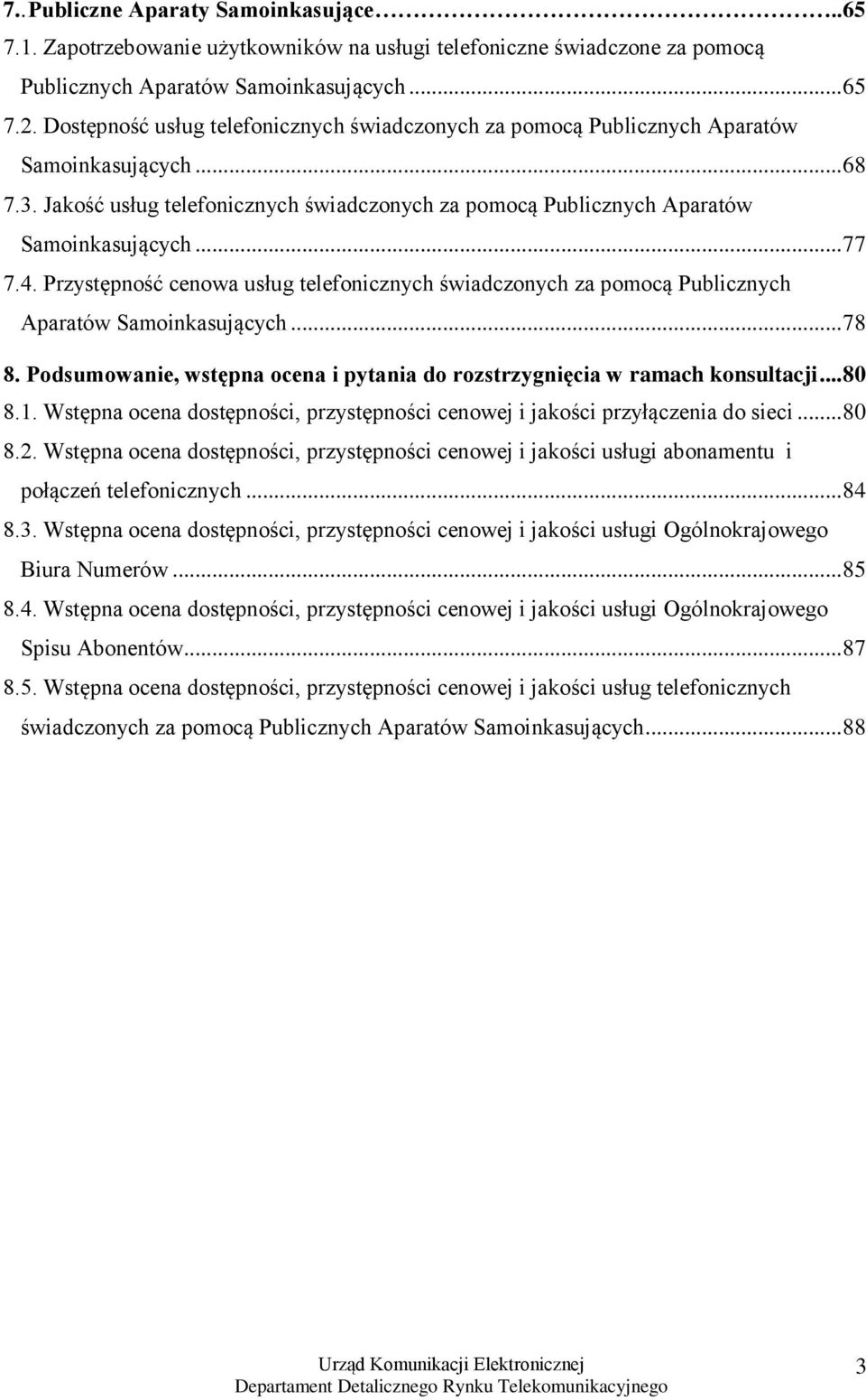 4. Przystępność cenowa usług telefonicznych świadczonych za pomocą Publicznych Aparatów Samoinkasujących... 78 8. Podsumowanie, wstępna ocena i pytania do rozstrzygnięcia w ramach konsultacji... 80 8.