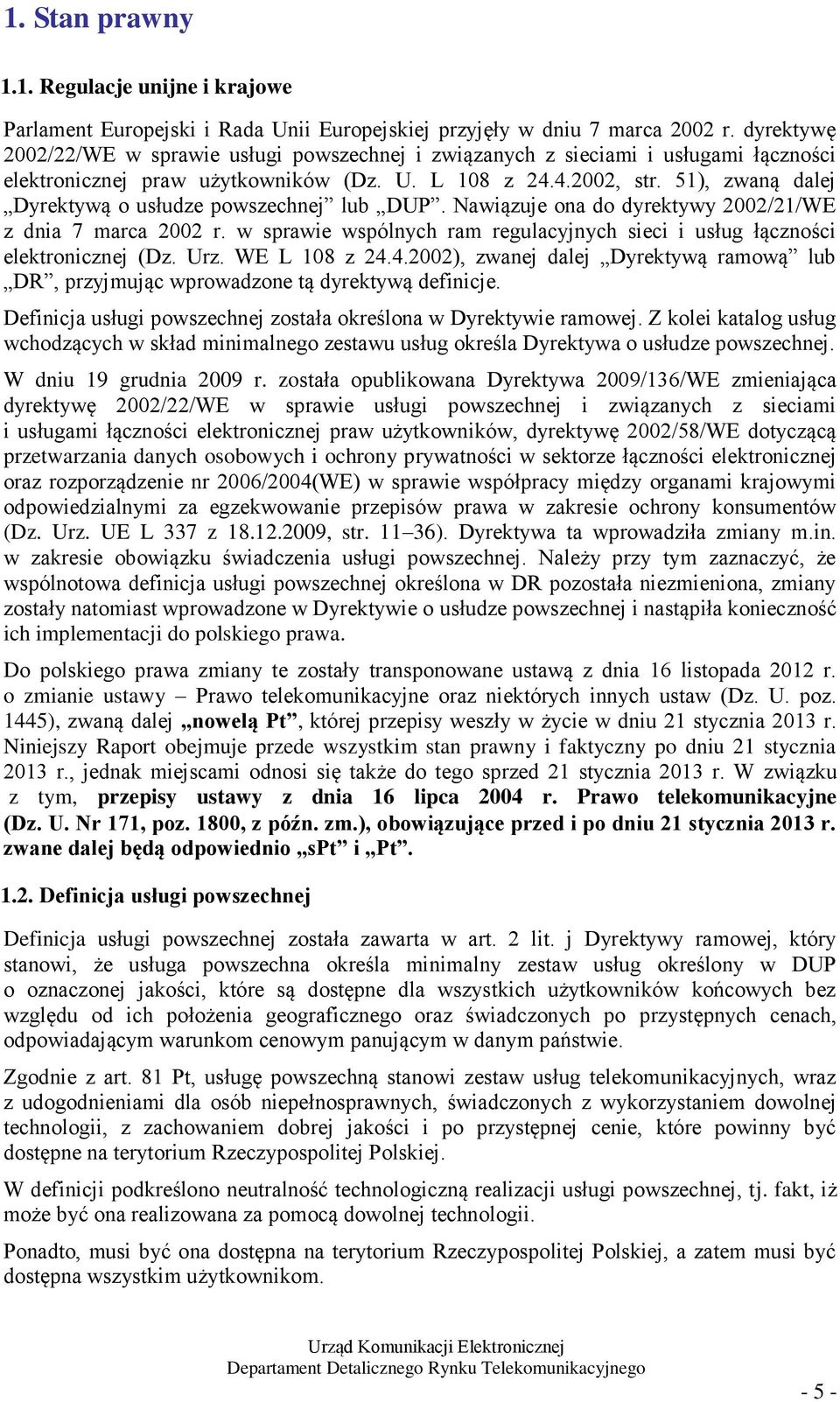 51), zwaną dalej Dyrektywą o usłudze powszechnej lub DUP. Nawiązuje ona do dyrektywy 2002/21/WE z dnia 7 marca 2002 r. w sprawie wspólnych ram regulacyjnych sieci i usług łączności elektronicznej (Dz.