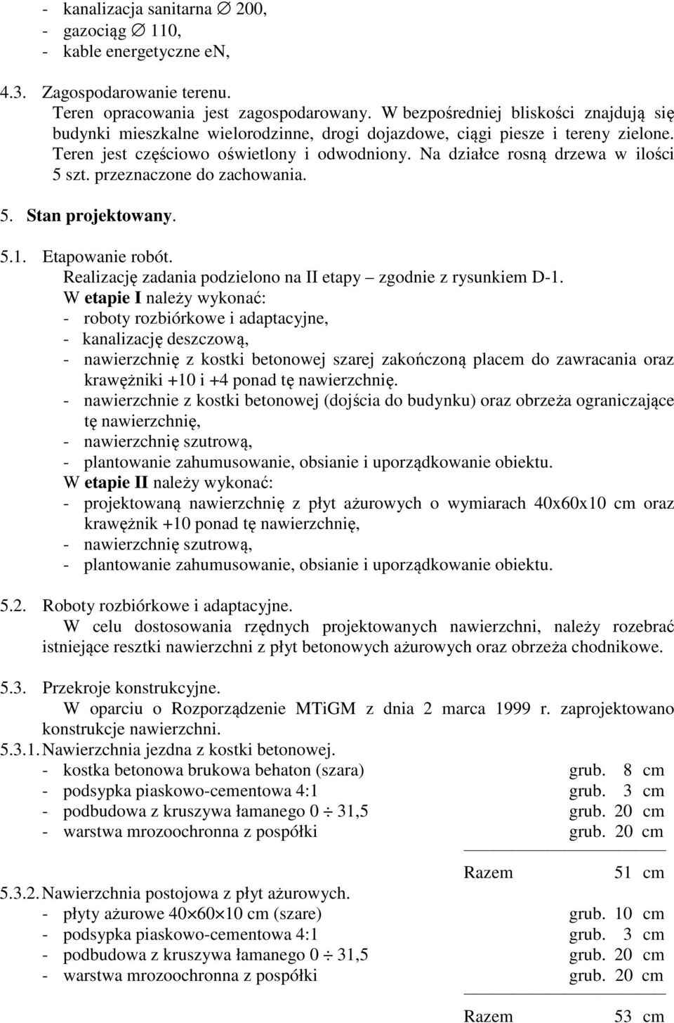 Na działce rosną drzewa w ilości 5 szt. przeznaczone do zachowania. 5. Stan projektowany. 5.1. Etapowanie robót. Realizację zadania podzielono na II etapy zgodnie z rysunkiem D-1.