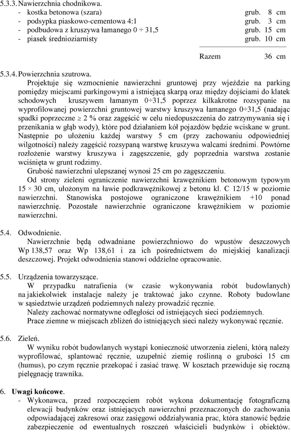 Projektuje się wzmocnienie nawierzchni gruntowej przy wjeździe na parking pomiędzy miejscami parkingowymi a istniejącą skarpą oraz między dojściami do klatek schodowych kruszywem łamanym 0 31,5