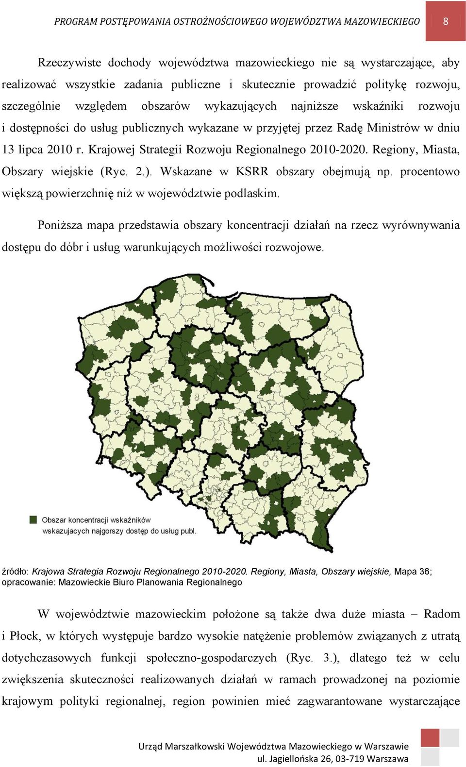 Krajowej Strategii Rozwoju Regionalnego 2010-2020. Regiony, Miasta, Obszary wiejskie (Ryc. 2.). Wskazane w KSRR obszary obejmują np. procentowo większą powierzchnię niż w województwie podlaskim.