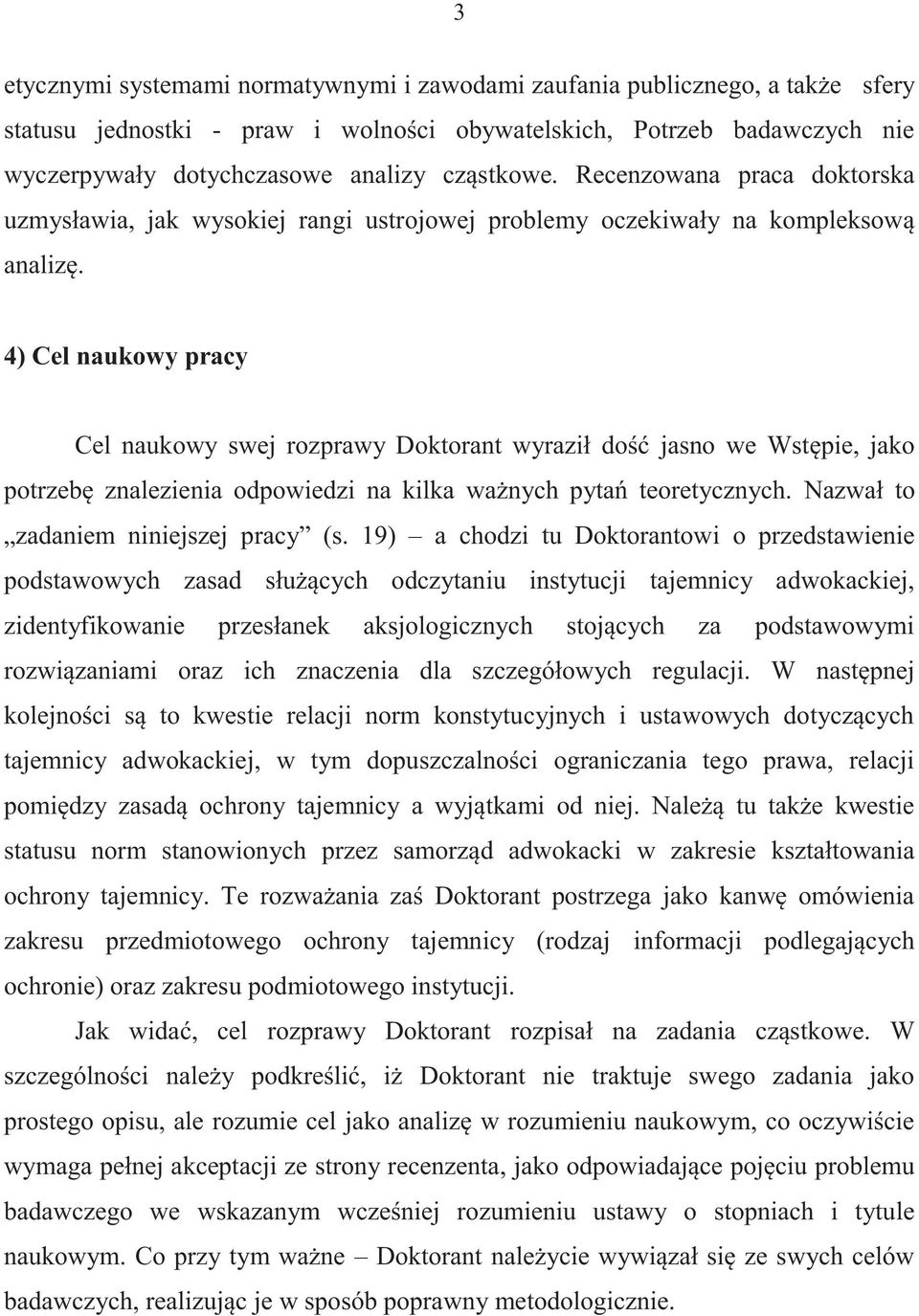 4) Cel naukowy pracy Cel naukowy swej rozprawy Doktorant wyraził dość jasno we Wstępie, jako potrzebę znalezienia odpowiedzi na kilka ważnych pytań teoretycznych.