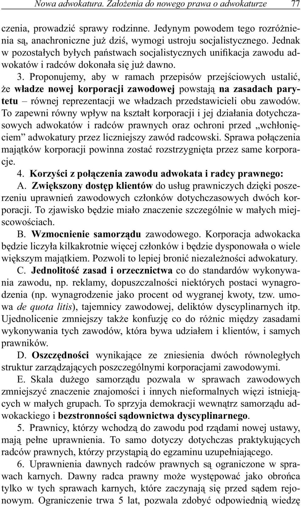 Proponujemy, aby w ramach przepisów przejściowych ustalić, że władze nowej korporacji zawodowej powstają na zasadach parytetu równej reprezentacji we władzach przedstawicieli obu zawodów.