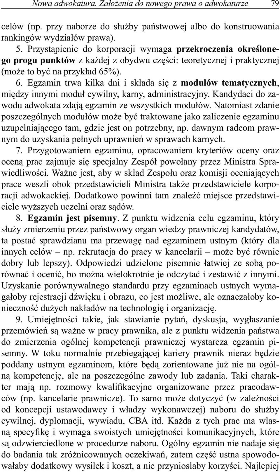 %). 6. Egzamin trwa kilka dni i składa się z modułów tematycznych, między innymi moduł cywilny, karny, administracyjny. Kandydaci do zawodu adwokata zdają egzamin ze wszystkich modułów.