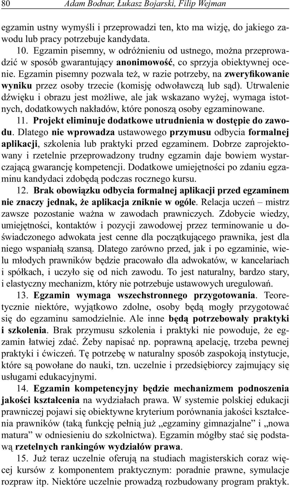 Egzamin pisemny pozwala też, w razie potrzeby, na zweryfikowanie wyniku przez osoby trzecie (komisję odwoławczą lub sąd).