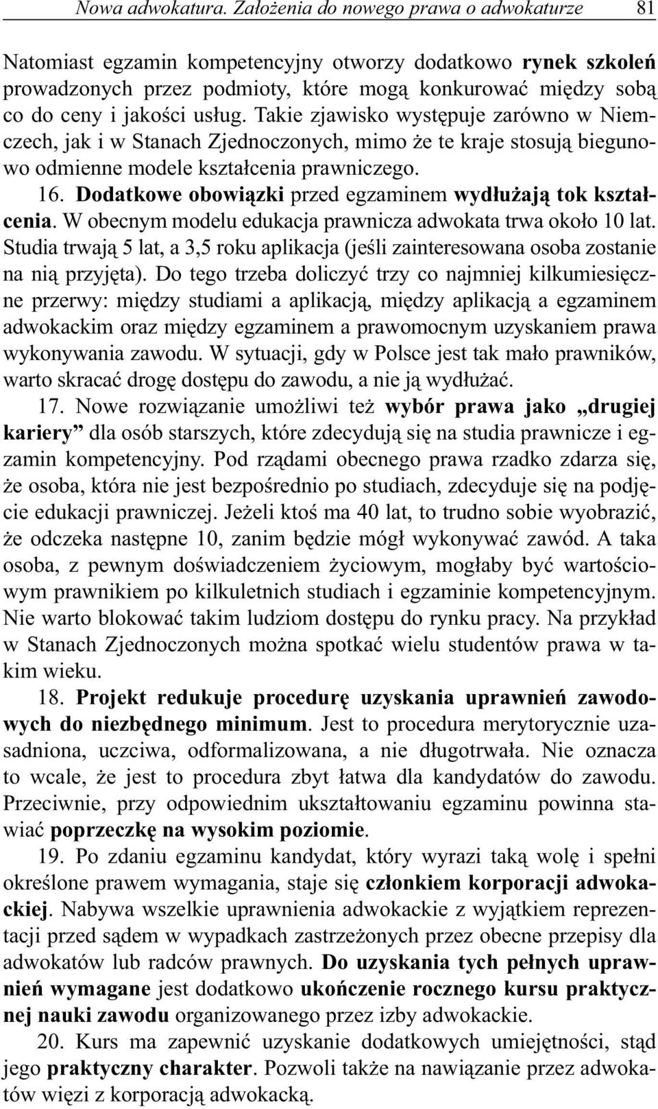 Takie zjawisko występuje zarówno w Niemczech, jak i w Stanach Zjednoczonych, mimo że te kraje stosują biegunowo odmienne modele kształcenia prawniczego. 16.