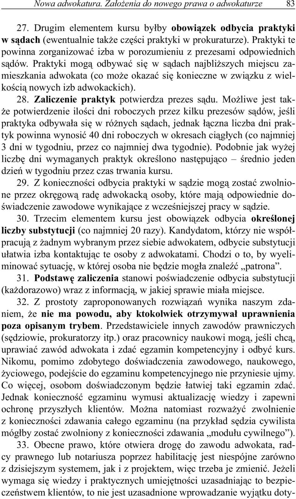 Praktyki mogą odbywać się w sądach najbliższych miejscu zamieszkania adwokata (co może okazać się konieczne w związku z wielkością nowych izb adwokackich). 28.